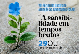 VIII Fórum do Centro de Atenção às Juventudes (CAJU): "A sensibilidade em tempos brutos"